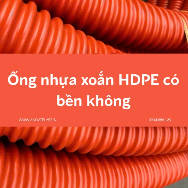 Ống nhựa xoắn HDPE có bền không?